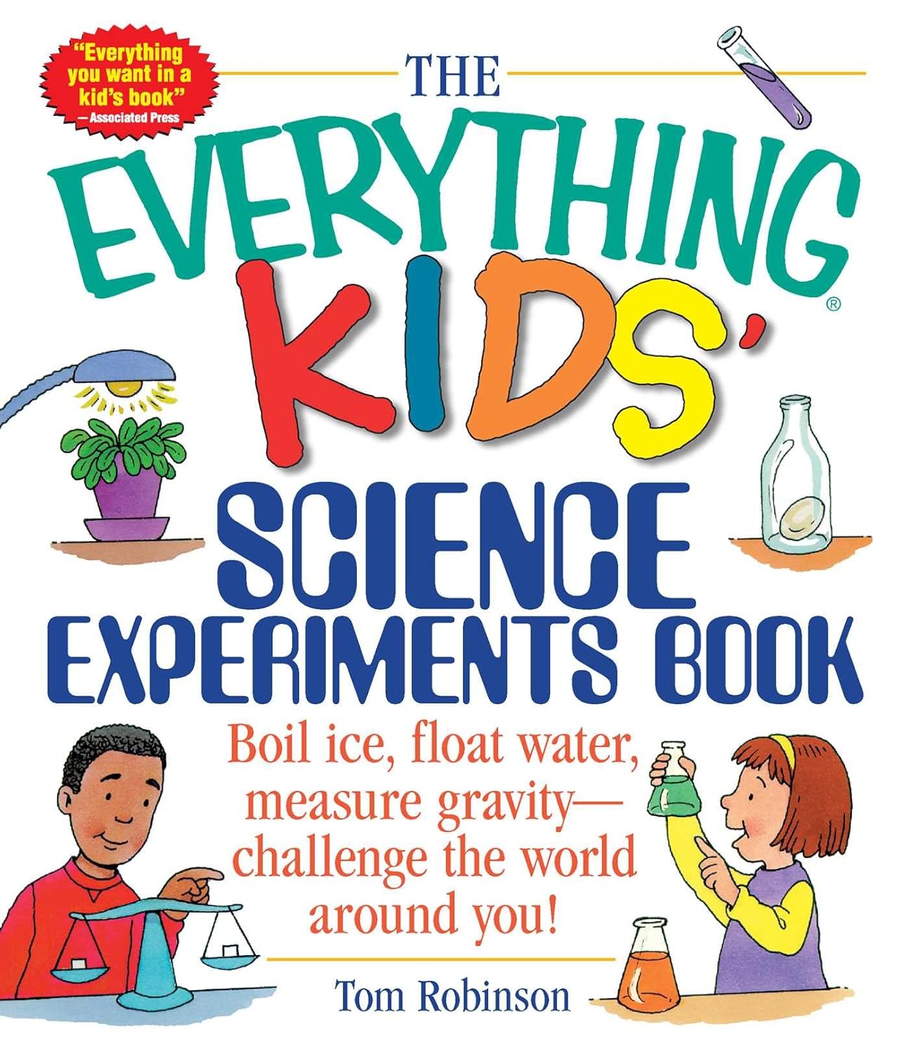 The Everything Kids' Science Experiments Book: Boil Ice, Float Water, Measure Gravity-challenge the World Around You!