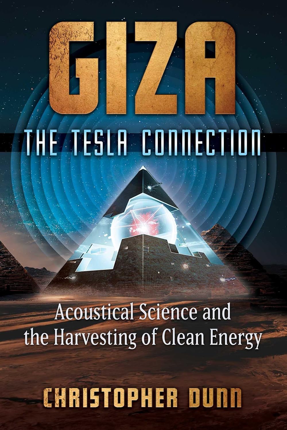 Giza : the Tesla Connection: Acoustical Science and the Harvesting of Clean Energy