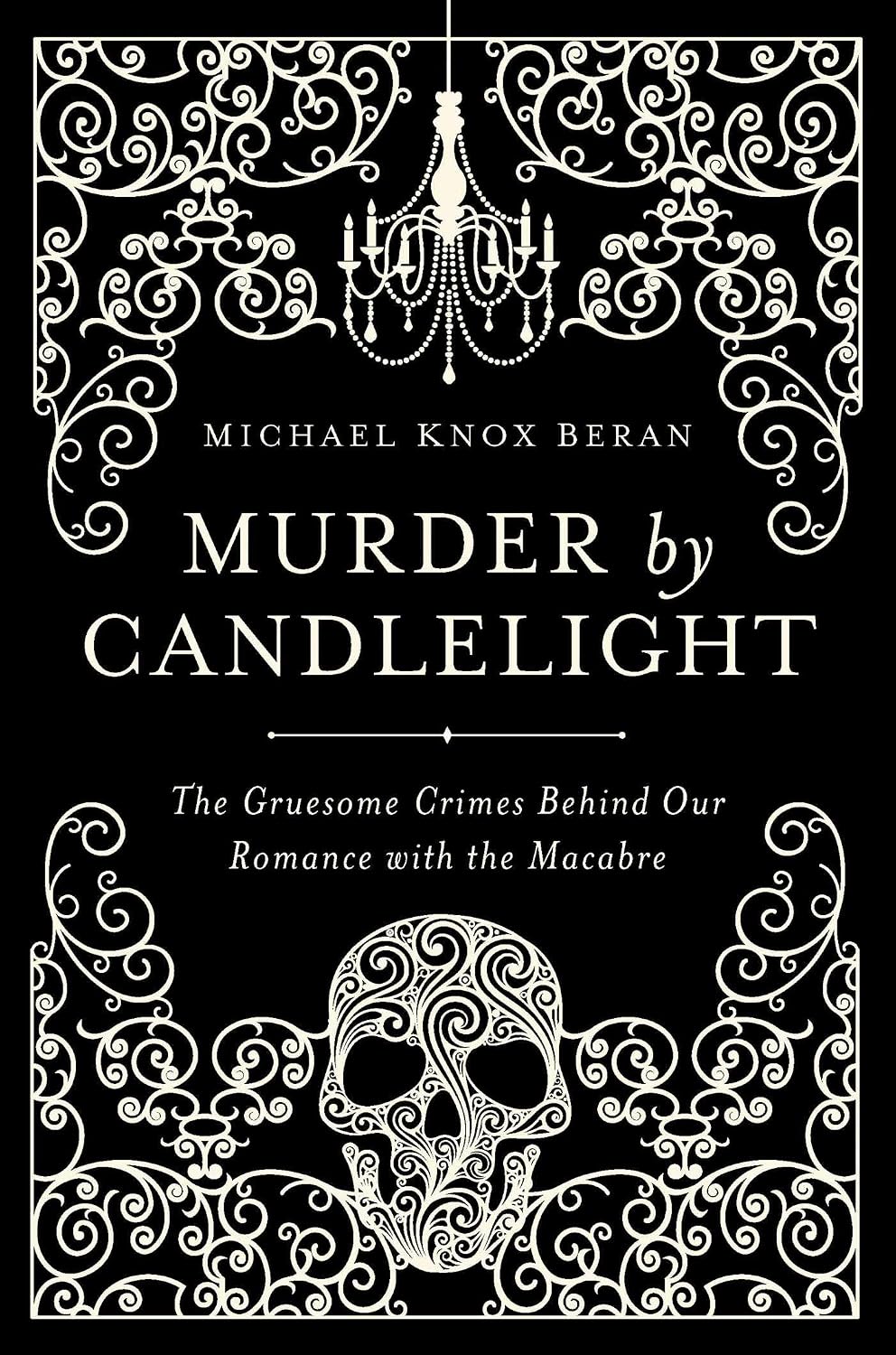 Murder by Candlelight: The Gruesome Crimes Behind Our Romance with the Macabre
