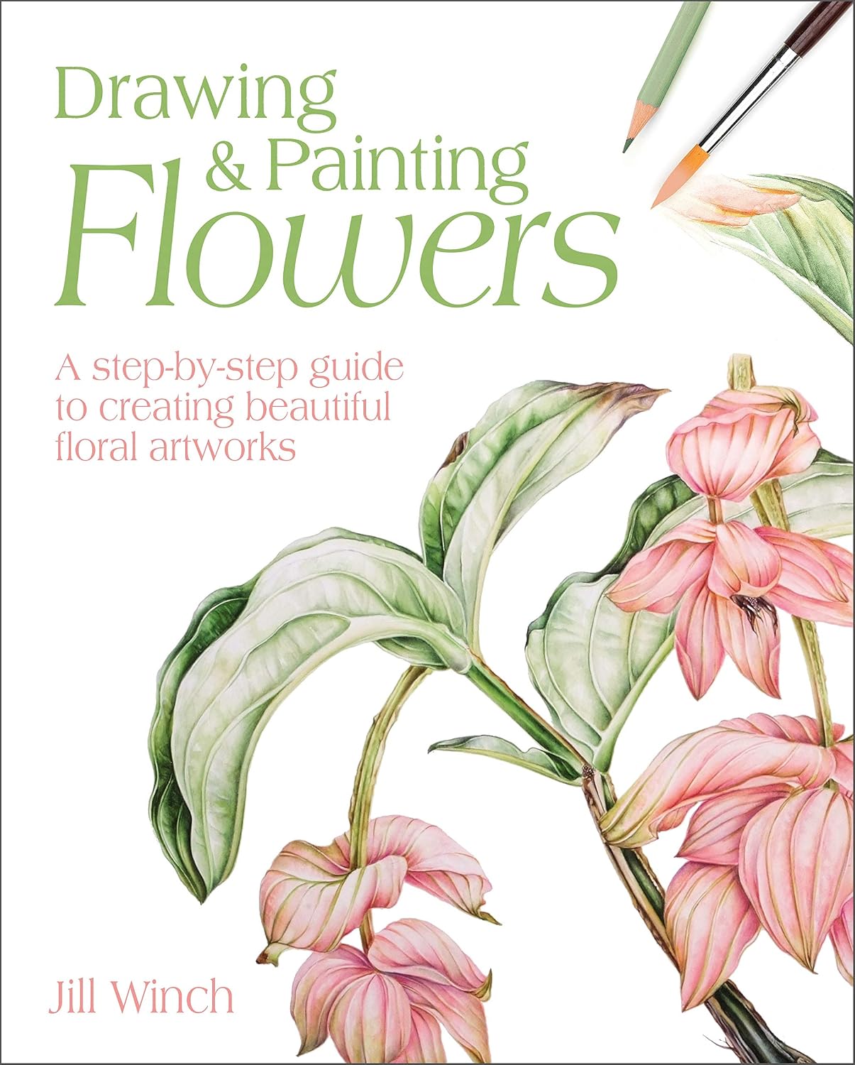 Drawing and Painting Flowers: A Step-By-Step Guide to Creating Beautiful Floral Artworks