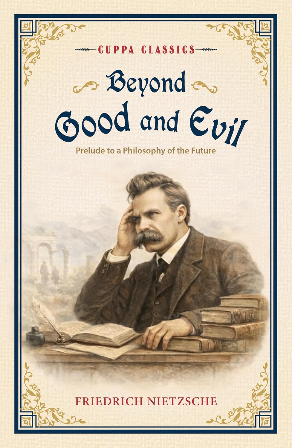 Beyond Good and Evil (prelude to a Philosophy of the Future) (cuppa Classics)