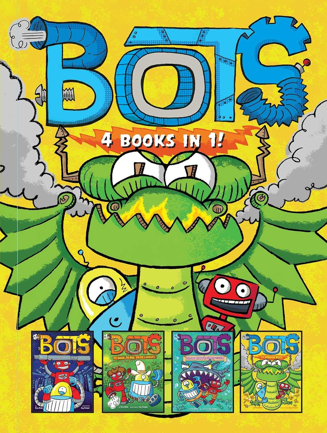 Bots 4 Books In 1!: The Most Annoying Robots in the Universe; the Good, the Bad, and the Cowbots; 20,000 Robots under the Sea; the Dragon Bots