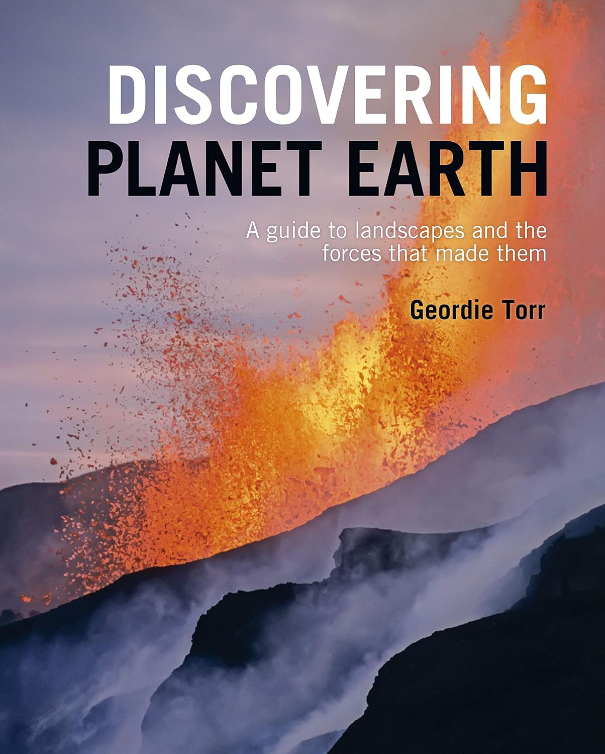 Discovering Planet Earth: A Guide to the Worlds Terrain and the Forces That Made It