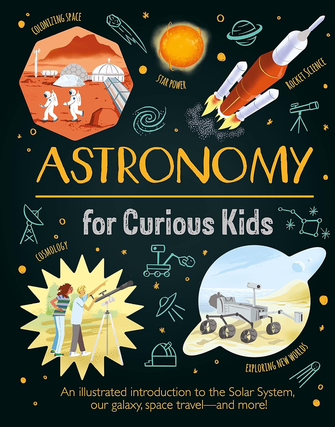 Astronomy for Curious Kids: An Illustrated Introduction to the Solar System, Our Galaxy, Space Travel - and More!