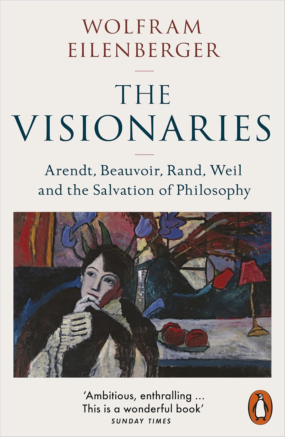 Visionaries: Arendt, Beauvoir, Rand, Weil and the Salvation of Philosophy