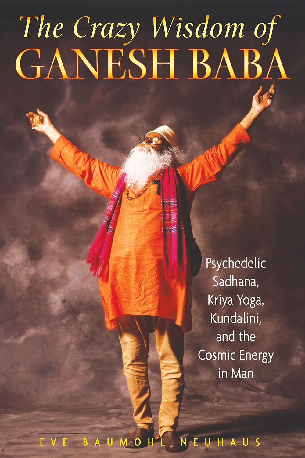 The crazy wisdom of Ganesh Baba: psychedelic Sadhana, Kriya yoga, Kundalini, and the cosmic energy in man