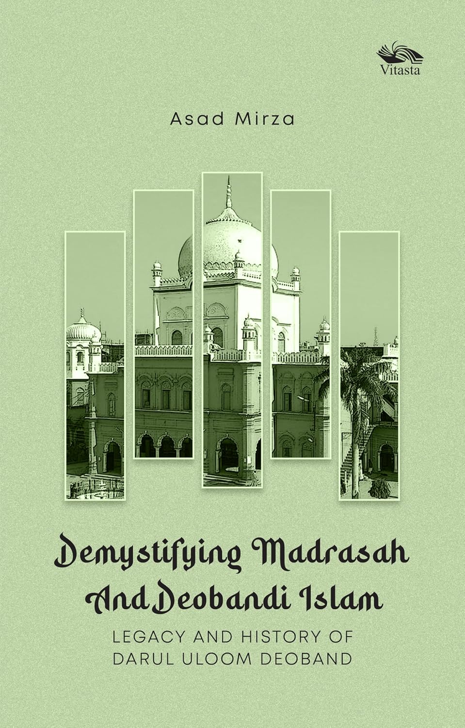 Demystifying Madrasah and Deobandi Islam: Legacy and History of Darul Uloom Deoband