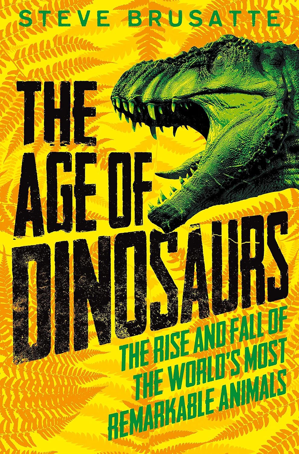 The Age of Dinosaurs: the Rise and Fall of the World's Most Remarkable Animals