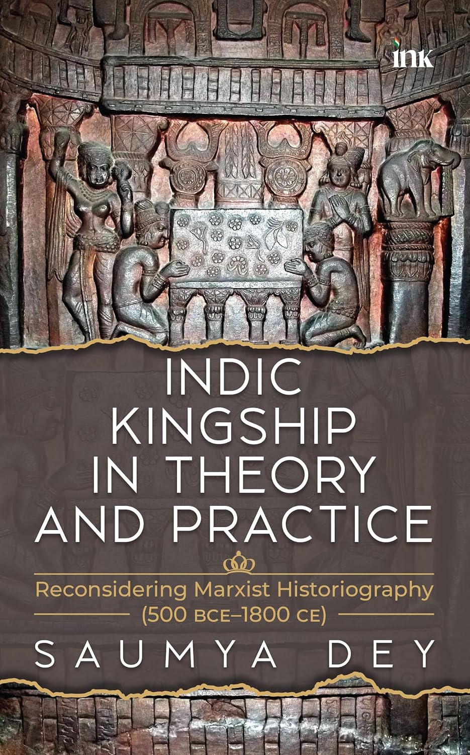 Indic Kingship in Theory and Practice : Reconsidering Marxist Historiography (500 Bce-1800 Ce)