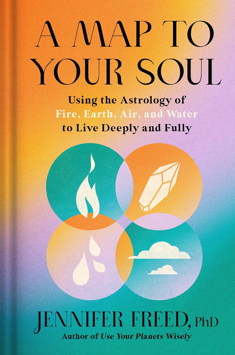 Map to Your Soul: Using the Astrology of Fire, Earth, Air, and Water to Live Deeply and Fully